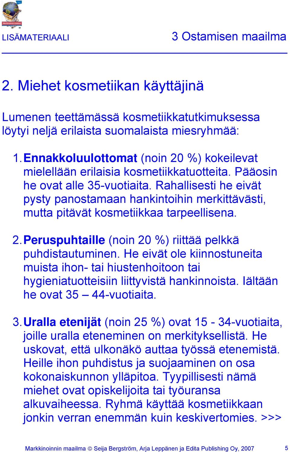 Rahallisesti he eivät pysty panostamaan hankintoihin merkittävästi, mutta pitävät kosmetiikkaa tarpeellisena. 2. Peruspuhtaille (noin 20 %) riittää pelkkä puhdistautuminen.