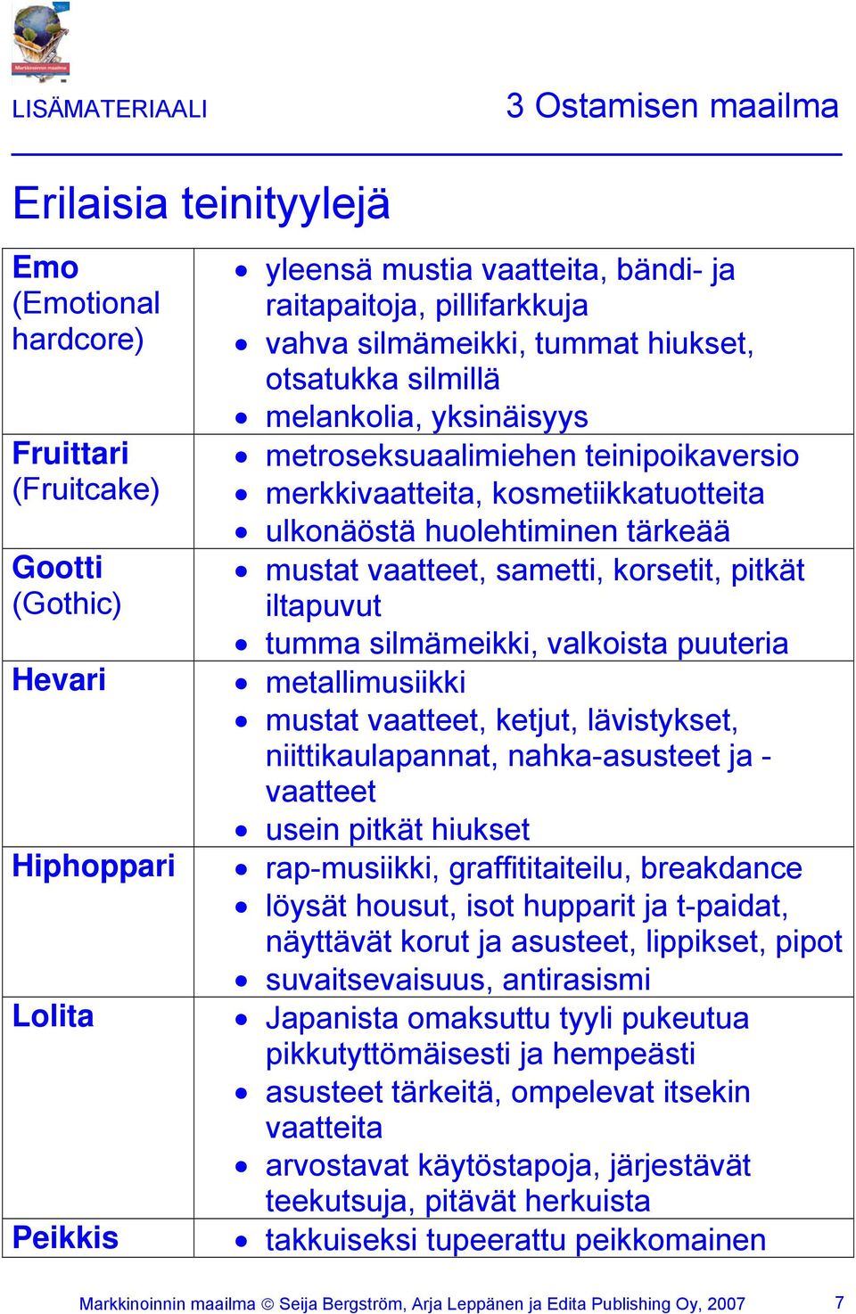 huolehtiminen tärkeää mustat vaatteet, sametti, korsetit, pitkät iltapuvut tumma silmämeikki, valkoista puuteria metallimusiikki mustat vaatteet, ketjut, lävistykset, niittikaulapannat,