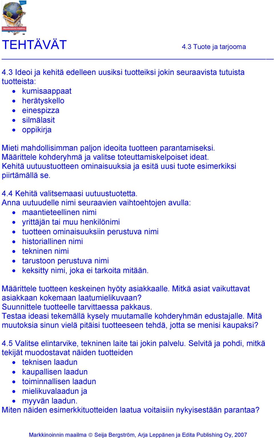 parantamiseksi. Määrittele kohderyhmä ja valitse toteuttamiskelpoiset ideat. Kehitä uutuustuotteen ominaisuuksia ja esitä uusi tuote esimerkiksi piirtämällä se. 4.4 Kehitä valitsemaasi uutuustuotetta.