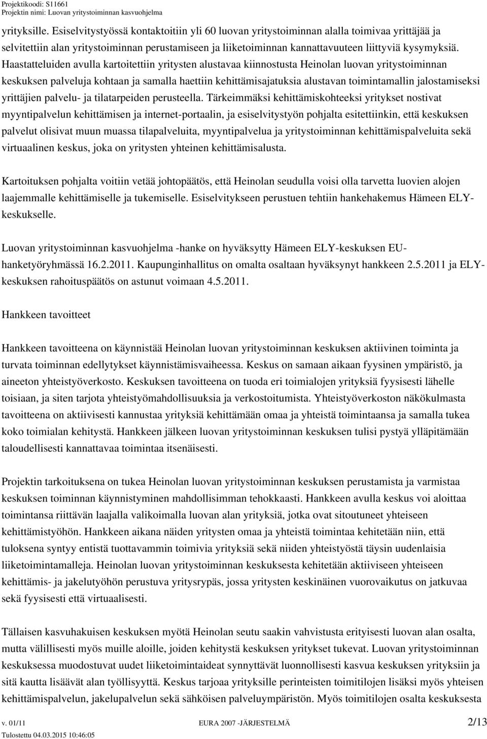 Haastatteluiden avulla kartoitettiin yritysten alustavaa kiinnostusta Heinolan luovan yritystoiminnan keskuksen palveluja kohtaan ja samalla haettiin kehittämisajatuksia alustavan toimintamallin