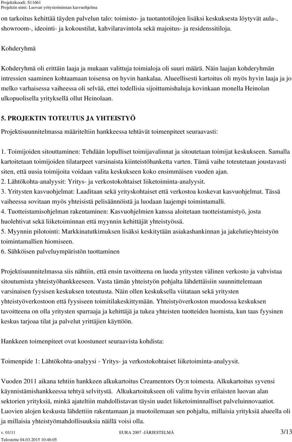 Alueellisesti kartoitus oli myös hyvin laaja ja jo melko varhaisessa vaiheessa oli selvää, ettei todellisia sijoittumishaluja kovinkaan monella Heinolan ulkopuolisella yrityksellä ollut Heinolaan. 5.