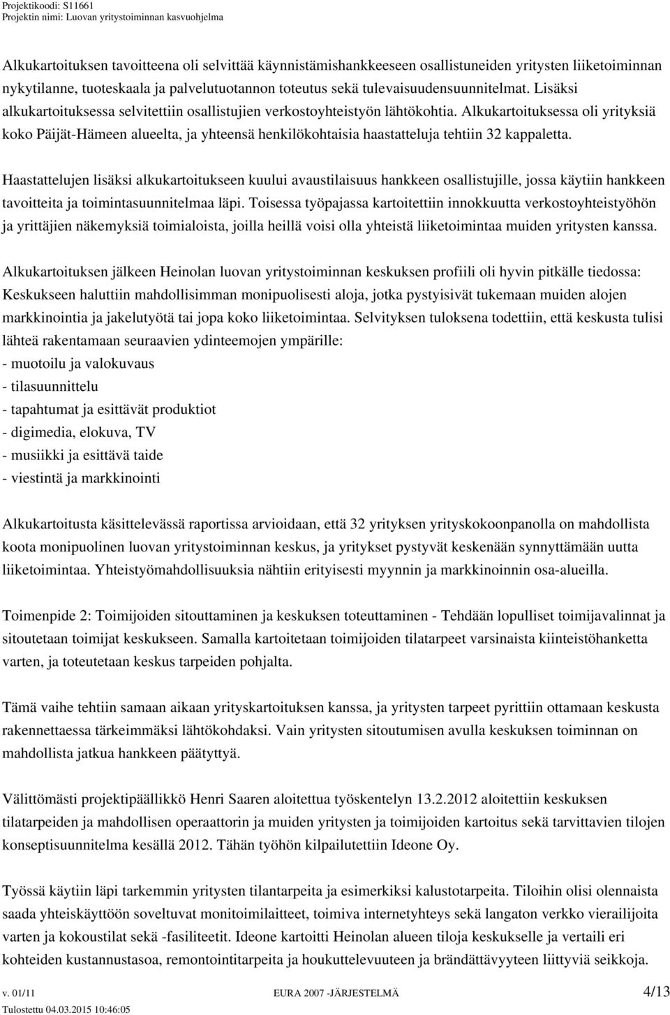 Alkukartoituksessa oli yrityksiä koko Päijät-Hämeen alueelta, ja yhteensä henkilökohtaisia haastatteluja tehtiin 32 kappaletta.