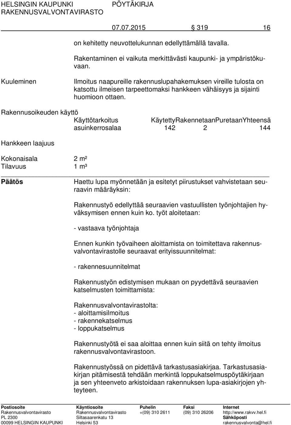 Rakennusoikeuden käyttö Käyttötarkoitus KäytettyRakennetaanPuretaanYhteensä asuinkerrosalaa 142 2 144 Hankkeen laajuus Kokonaisala 2 m² Tilavuus 1 m³ Päätös Haettu lupa myönnetään ja esitetyt