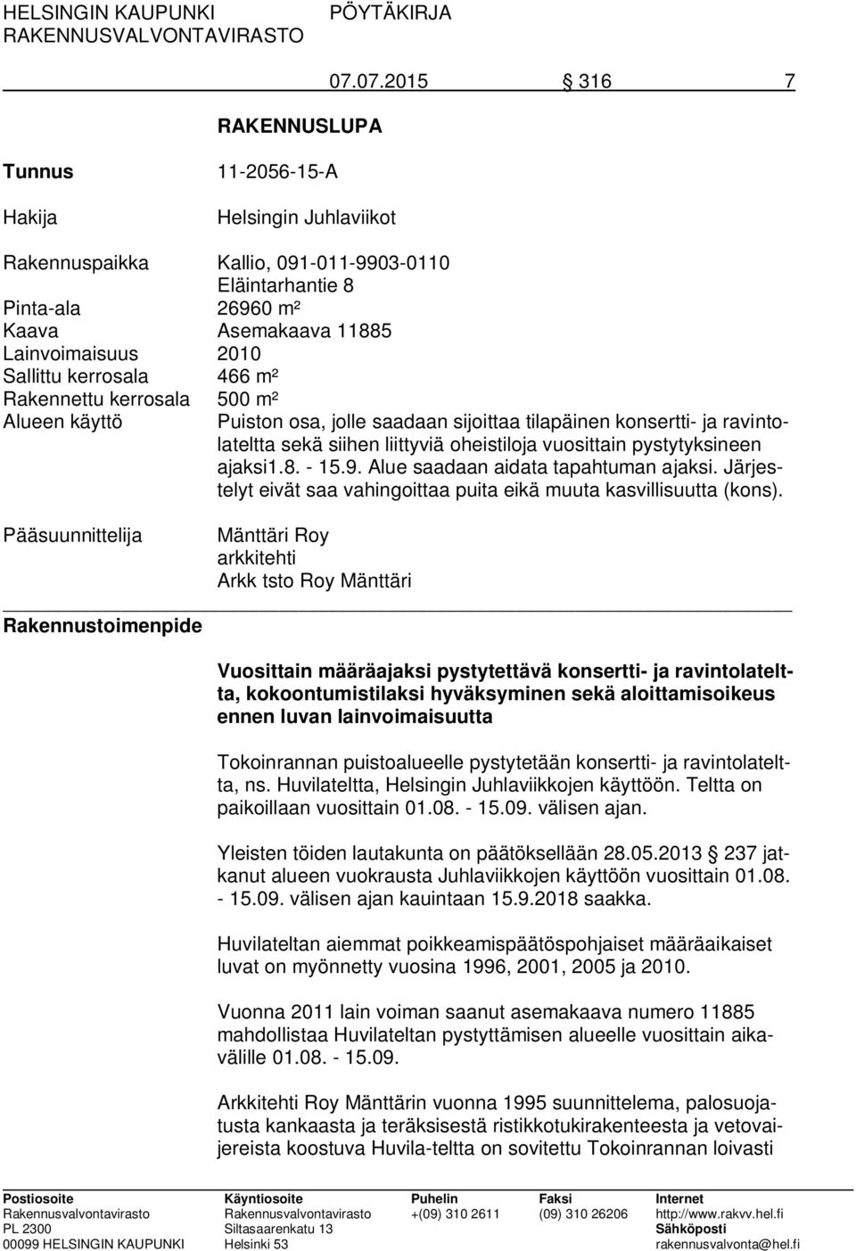 kerrosala 466 m² Rakennettu kerrosala 500 m² Alueen käyttö Puiston osa, jolle saadaan sijoittaa tilapäinen konsertti- ja ravintolateltta sekä siihen liittyviä oheistiloja vuosittain pystytyksineen