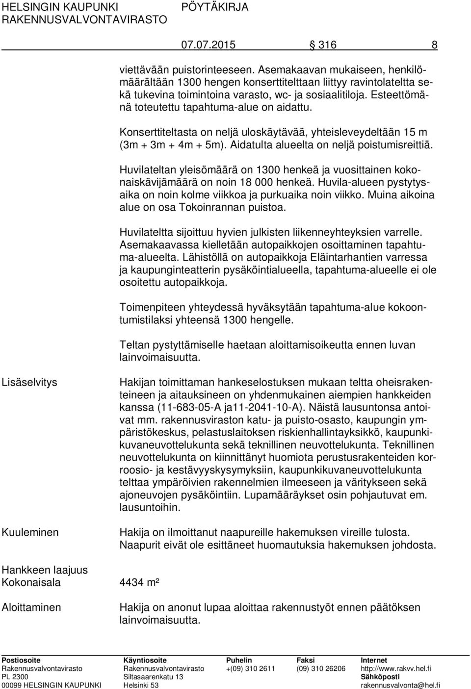 Huvilateltan yleisömäärä on 1300 henkeä ja vuosittainen kokonaiskävijämäärä on noin 18 000 henkeä. Huvila-alueen pystytysaika on noin kolme viikkoa ja purkuaika noin viikko.