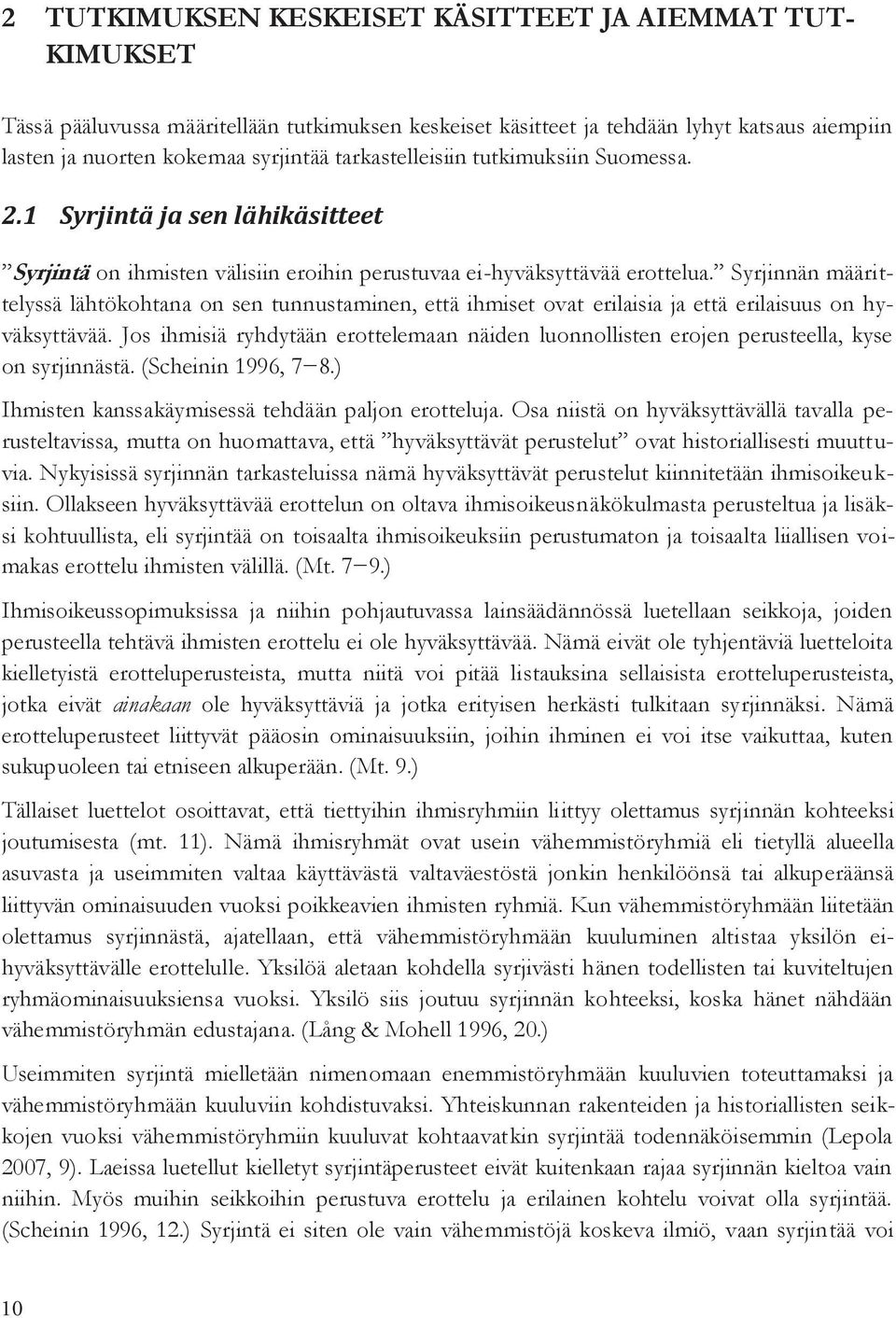 Syrjinnän määrittelyssä lähtökohtana on sen tunnustaminen, että ihmiset ovat erilaisia ja että erilaisuus on hyväksyttävää.