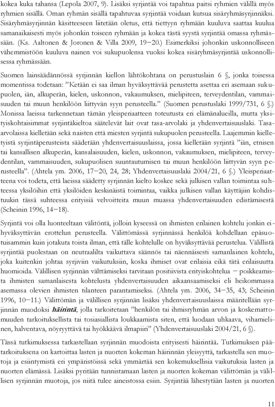 Aaltonen & Joronen & Villa 2009, 19 20.) Esimerkiksi johonkin uskonnolliseen vähemmistöön kuuluva nainen voi sukupuolensa vuoksi kokea sisäryhmäsyrjintää uskonnollisessa ryhmässään.