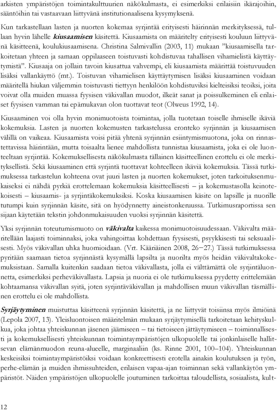 Kiusaamista on määritelty erityisesti kouluun liittyvänä käsitteenä, koulukiusaamisena.