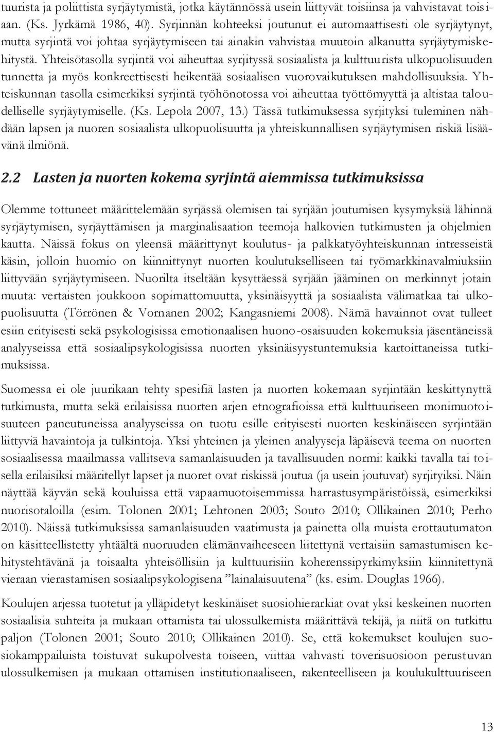 Yhteisötasolla syrjintä voi aiheuttaa syrjityssä sosiaalista ja kulttuurista ulkopuolisuuden tunnetta ja myös konkreettisesti heikentää sosiaalisen vuorovaikutuksen mahdollisuuksia.