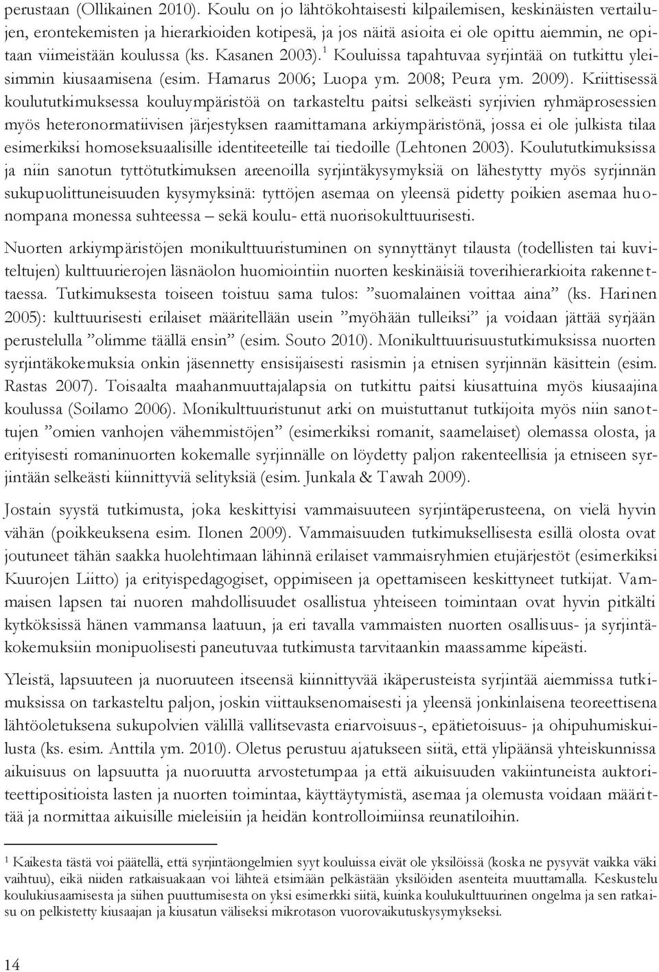 Kasanen 2003). 1 Kouluissa tapahtuvaa syrjintää on tutkittu yleisimmin kiusaamisena (esim. Hamarus 2006; Luopa ym. 2008; Peura ym. 2009).