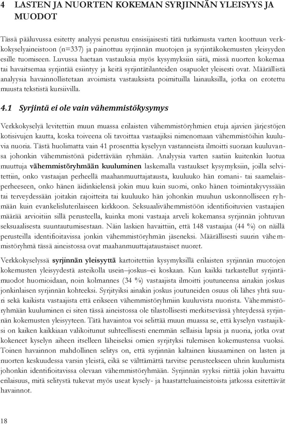 Luvussa haetaan vastauksia myös kysymyksiin siitä, missä nuorten kokemaa tai havaitsemaa syrjintää esiintyy ja keitä syrjintätilanteiden osapuolet yleisesti ovat.