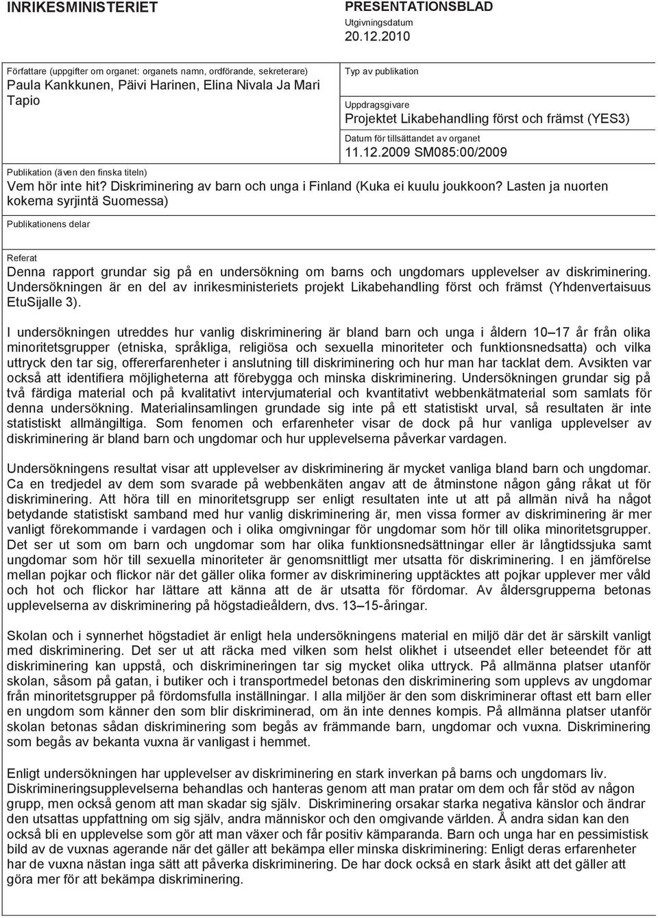 först och främst (YES3) Datum för tillsättandet av organet 11.12.2009 SM085:00/2009 Publikation (även den finska titeln) Vem hör inte hit?