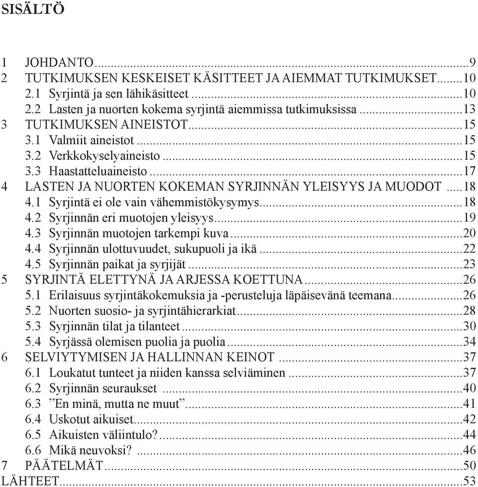3 Haastatteluaineisto...17... 13 4 LASTEN LASTEN JA JA NUORTEN NUORTEN KOKEMAN KOKEMAN SYRJINNÄN SYRJINNÄN YLEISYYS YLEISYYS JA JA MUODOT MUODOT...18... 14 4.1 Syrjintä ei ole vain vähemmistökysymys.