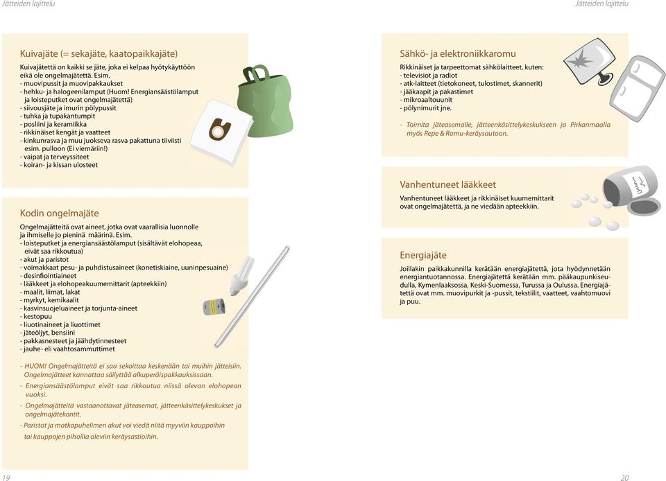 Energiansäästölamput ja loisteputket ovat ongelmajätettä) - siivousjäte ja imurin pölypussit - tuhka ja tupakantumpit - posliini ja keramiikka - rikkinäiset kengät ja vaatteet - kinkunrasva ja muu