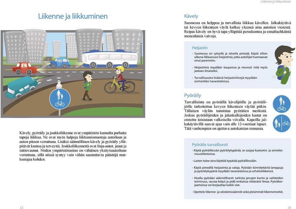 Käytä silloin ulkona liikkuessasi heijastinta, jotta autoilijat huomaavat sinut paremmin. - Heijastimia myydään kaupoissa ja monesti niitä myös jaetaan ilmaiseksi.