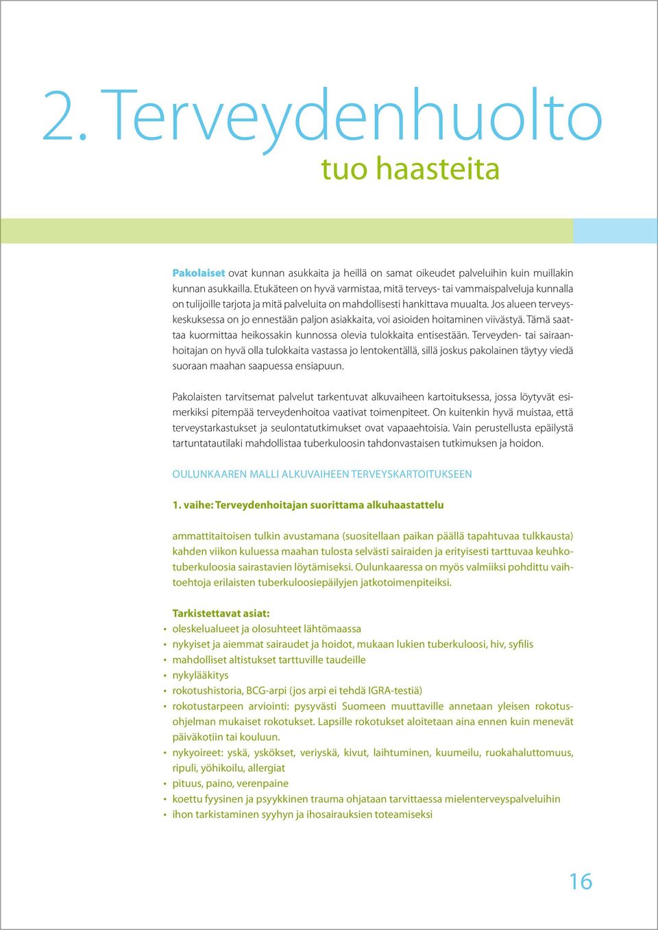 Jos alueen terveyskeskuksessa on jo ennestään paljon asiakkaita, voi asioiden hoitaminen viivästyä. Tämä saattaa kuormittaa heikossakin kunnossa olevia tulokkaita entisestään.