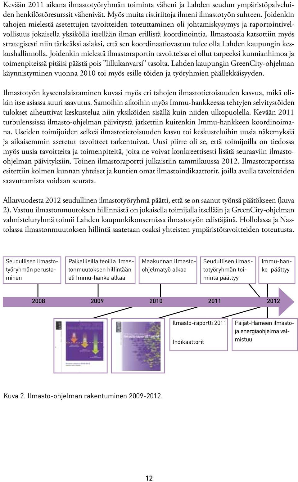 Ilmastoasia katsottiin myös strategisesti niin tärkeäksi asiaksi, että sen koordinaatiovastuu tulee olla Lahden kaupungin keskushallinnolla.