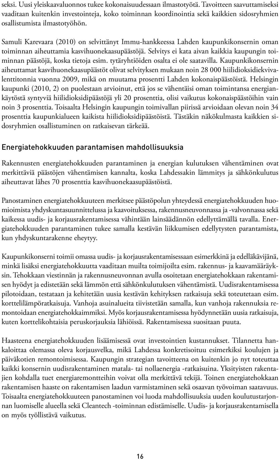 Samuli Karevaara (2010) on selvittänyt Immu-hankkeessa Lahden kaupunkikonsernin oman toiminnan aiheuttamia kasvihuonekaasupäästöjä.