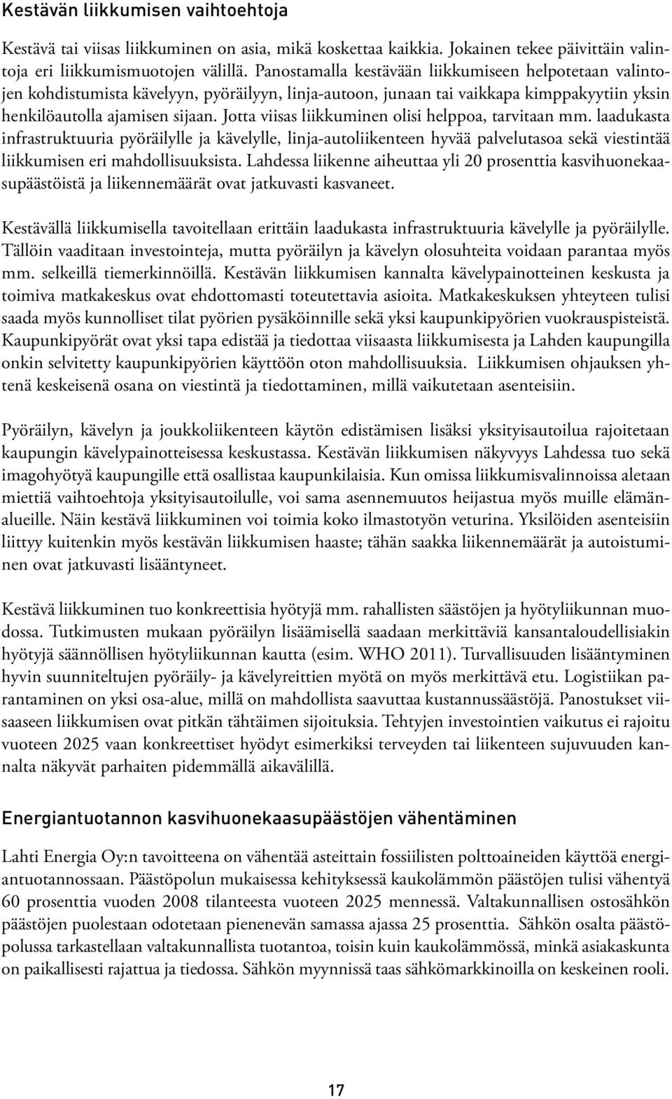 Jotta viisas liikkuminen olisi helppoa, tarvitaan mm. laadukasta infrastruktuuria pyöräilylle ja kävelylle, linja-autoliikenteen hyvää palvelutasoa sekä viestintää liikkumisen eri mahdollisuuksista.