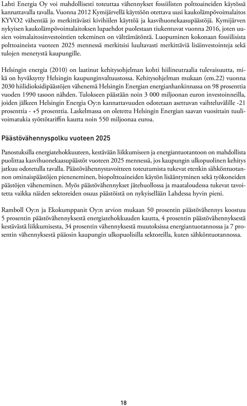 Kymijärven nykyisen kaukolämpövoimalaitoksen lupaehdot puolestaan tiukentuvat vuonna 2016, joten uusien voimalaitosinvestointien tekeminen on välttämätöntä.