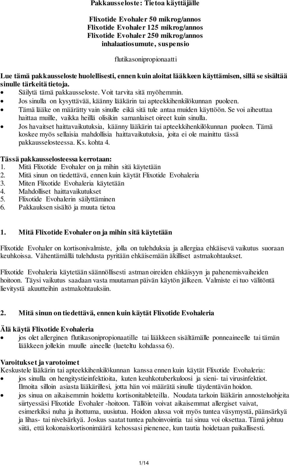 Jos sinulla on kysyttävää, käänny lääkärin tai apteekkihenkilökunnan puoleen. Tämä lääke on määrätty vain sinulle eikä sitä tule antaa muiden käyttöön.