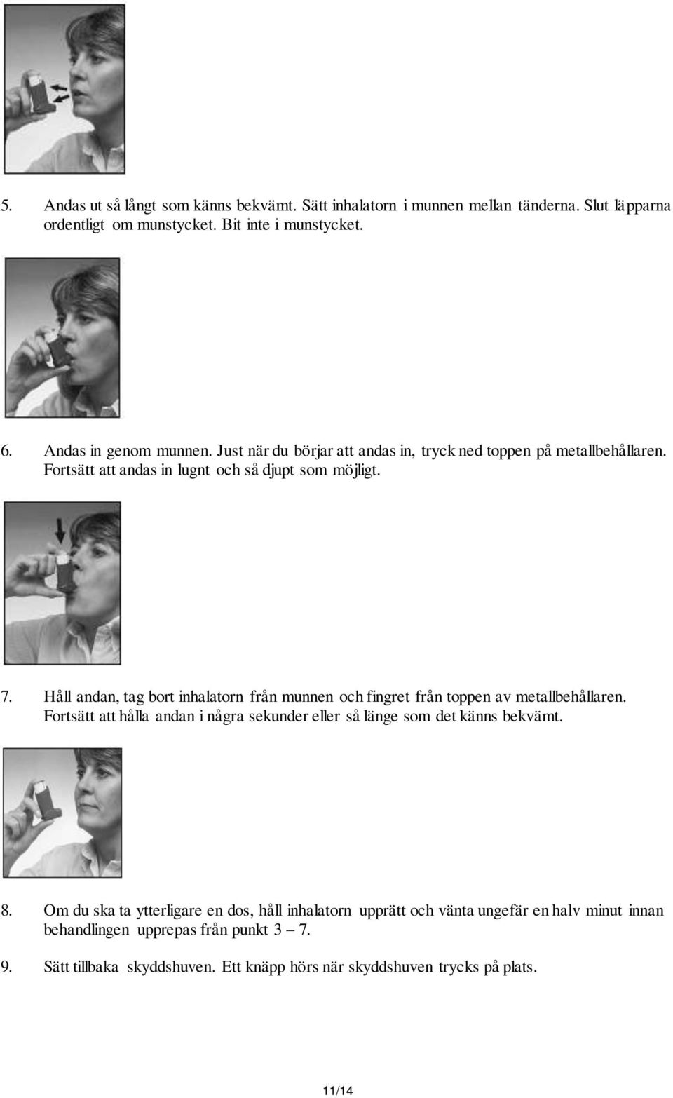 Håll andan, tag bort inhalatorn från munnen och fingret från toppen av metallbehållaren. Fortsätt att hålla andan i några sekunder eller så länge som det känns bekvämt. 8.