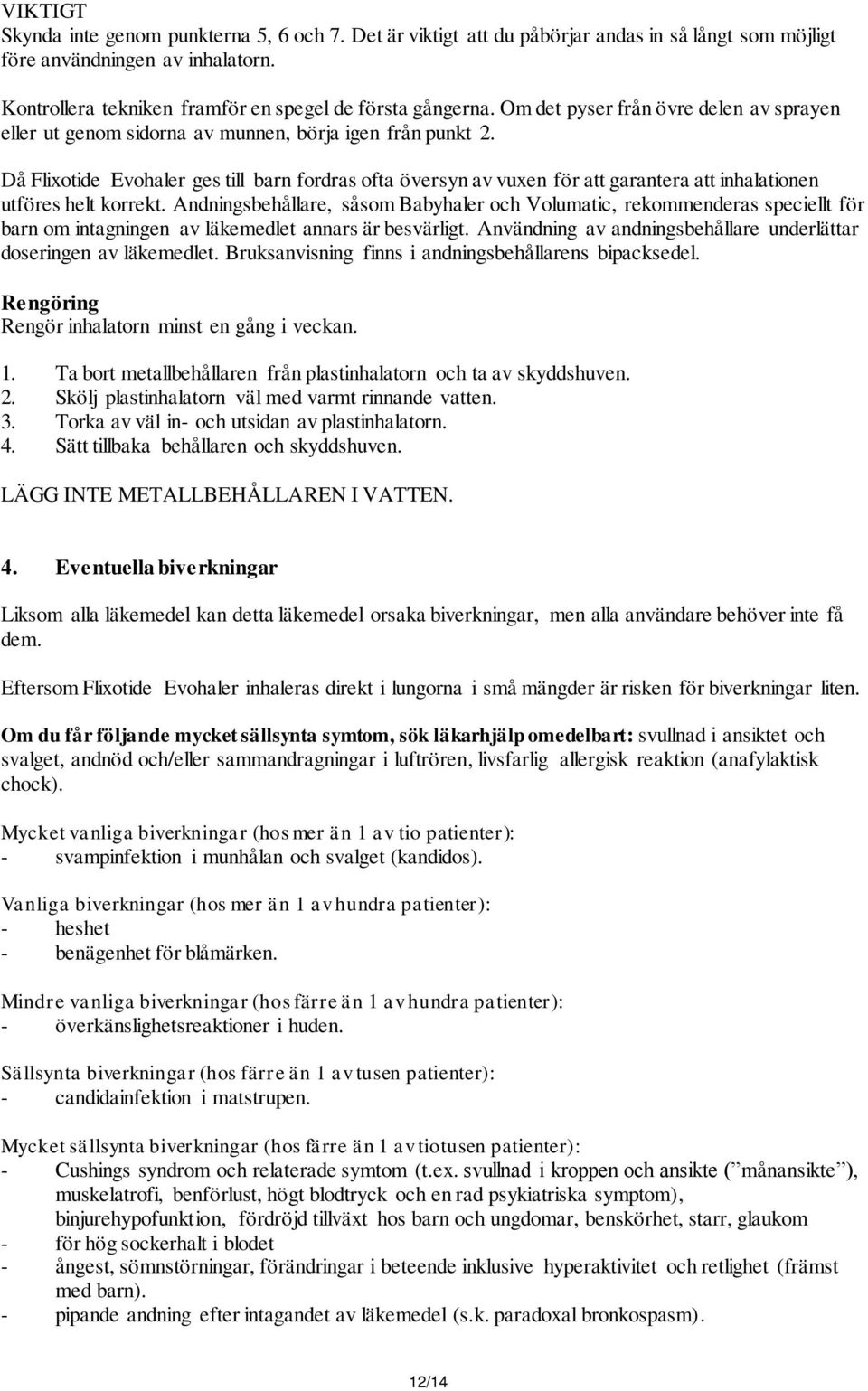 Då Flixotide Evohaler ges till barn fordras ofta översyn av vuxen för att garantera att inhalationen utföres helt korrekt.