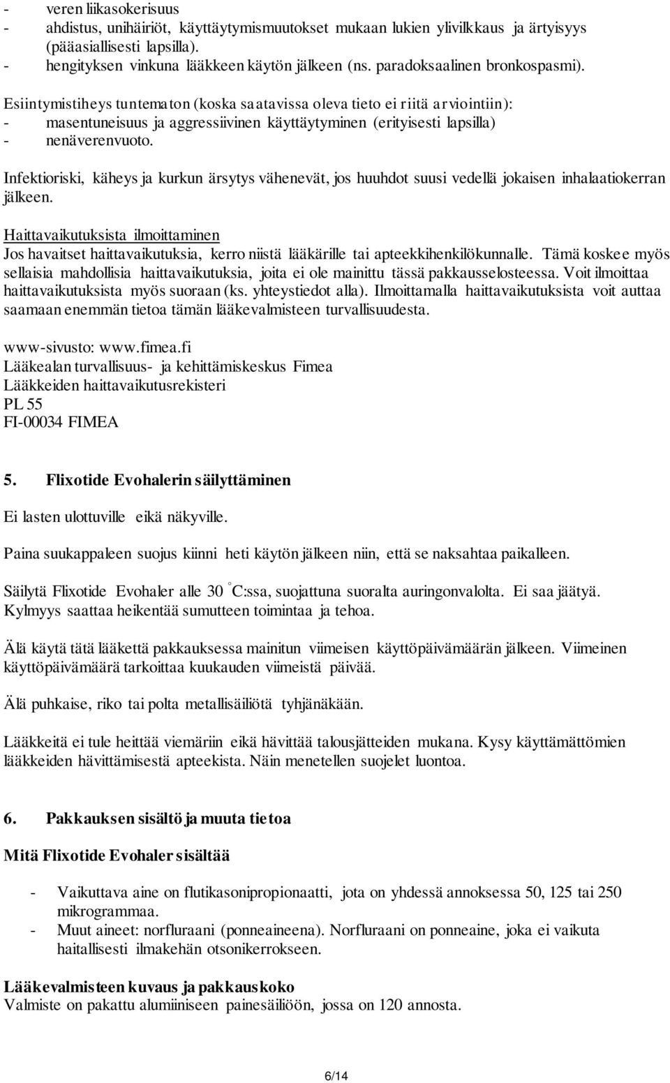 Esiintymistiheys tuntematon (koska saatavissa oleva tieto ei riitä arviointiin): - masentuneisuus ja aggressiivinen käyttäytyminen (erityisesti lapsilla) - nenäverenvuoto.