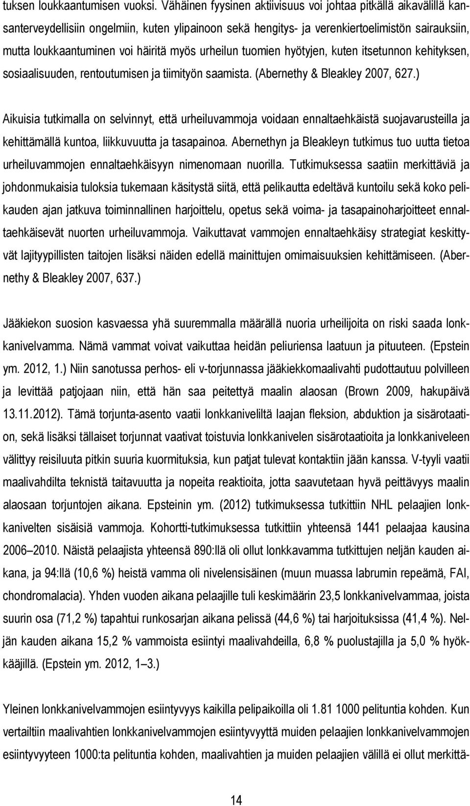 myös urheilun tuomien hyötyjen, kuten itsetunnon kehityksen, sosiaalisuuden, rentoutumisen ja tiimityön saamista. (Abernethy & Bleakley 2007, 627.