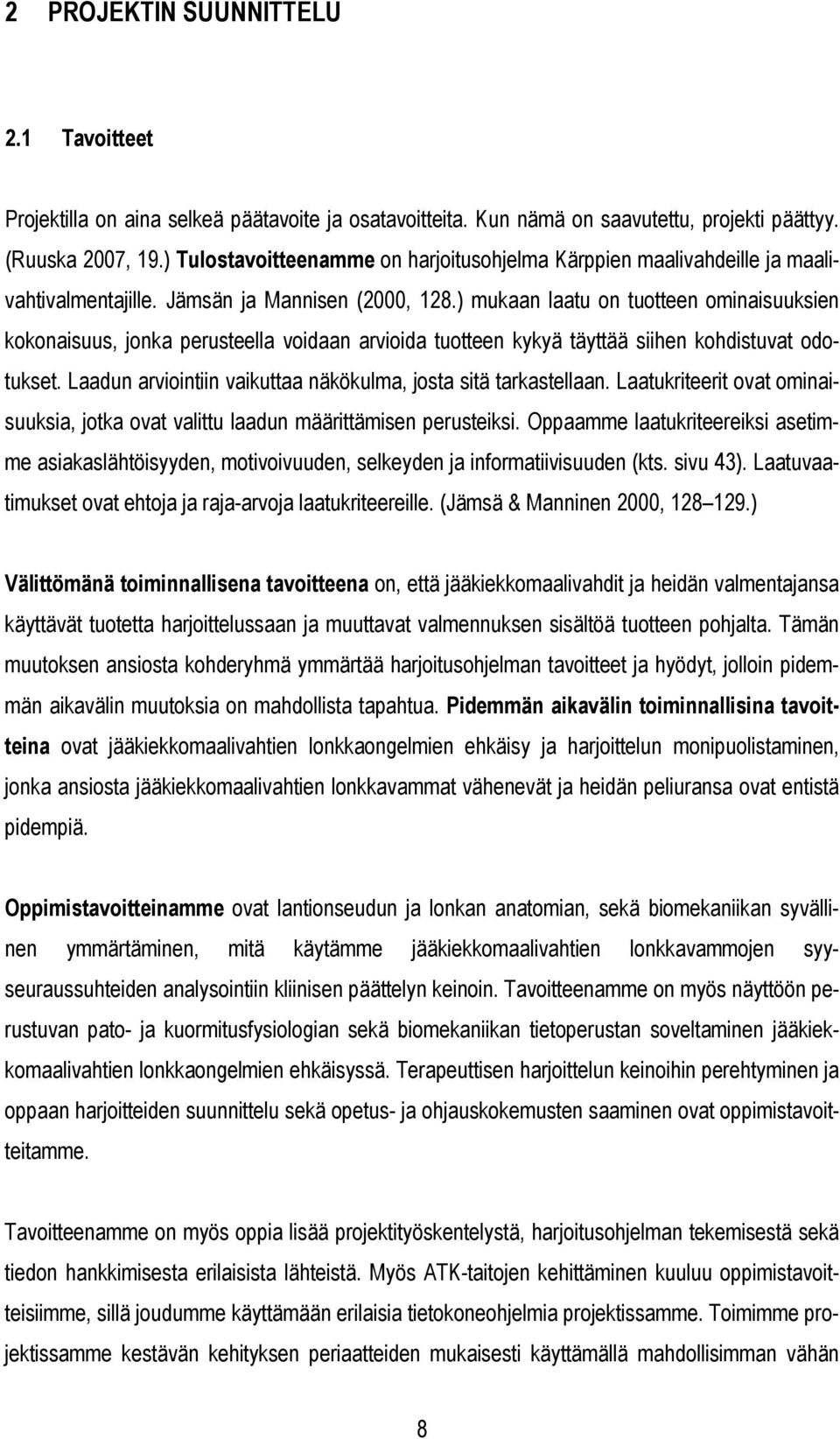 ) mukaan laatu on tuotteen ominaisuuksien kokonaisuus, jonka perusteella voidaan arvioida tuotteen kykyä täyttää siihen kohdistuvat odotukset.