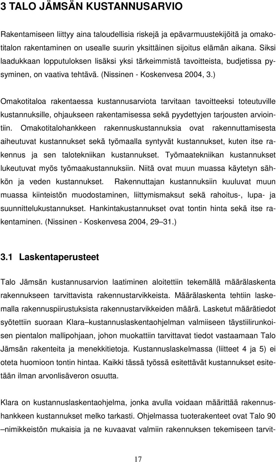 ) Omakotitaloa rakentaessa kustannusarviota tarvitaan tavoitteeksi toteutuville kustannuksille, ohjaukseen rakentamisessa sekä pyydettyjen tarjousten arviointiin.