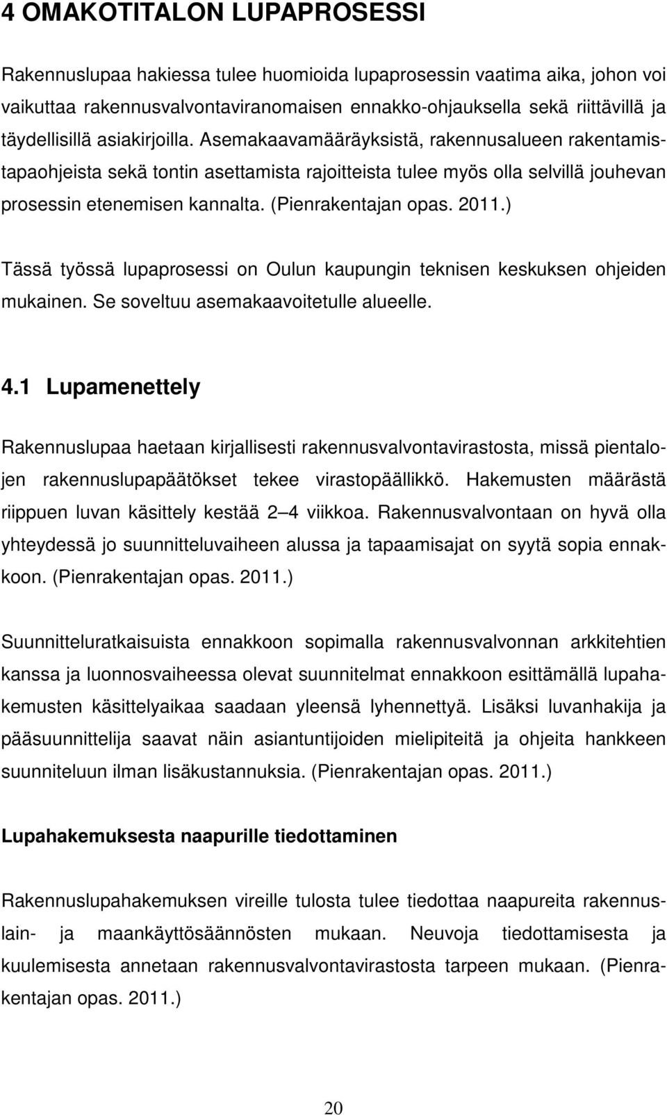 2011.) Tässä työssä lupaprosessi on Oulun kaupungin teknisen keskuksen ohjeiden mukainen. Se soveltuu asemakaavoitetulle alueelle. 4.