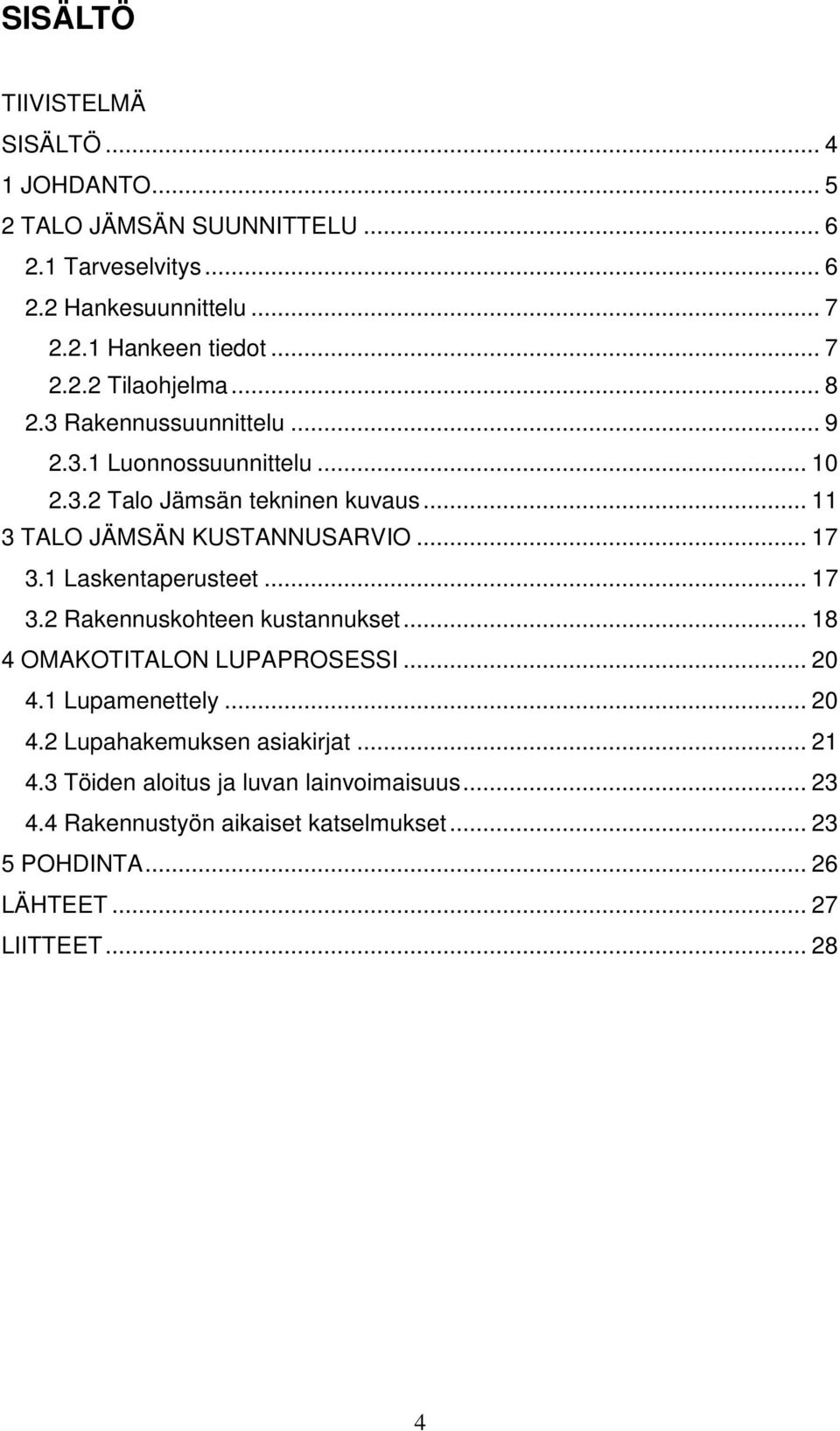 .. 11 3 TALO JÄMSÄN KUSTANNUSARVIO... 17 3.1 Laskentaperusteet... 17 3.2 Rakennuskohteen kustannukset... 18 4 OMAKOTITALON LUPAPROSESSI... 20 4.