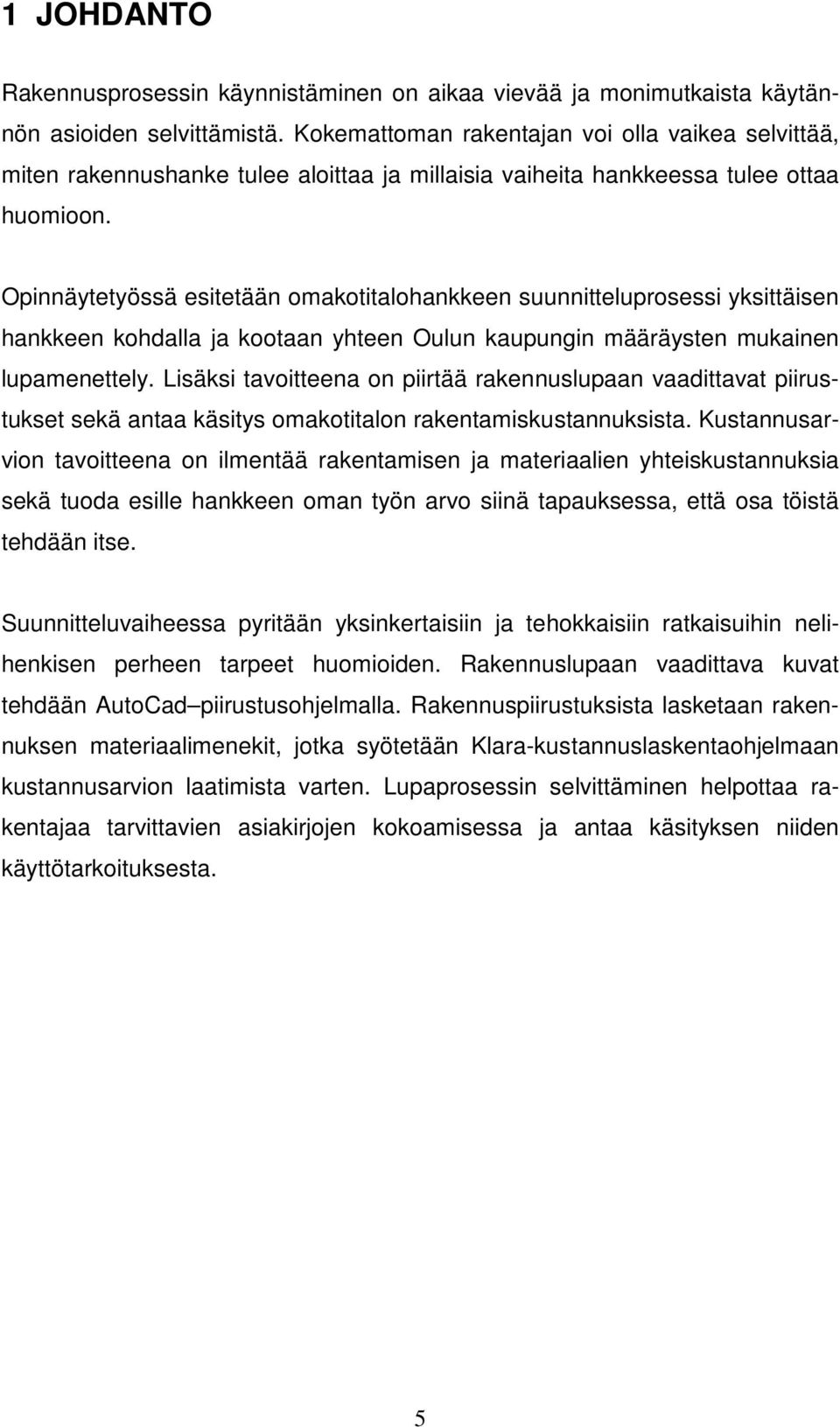 Opinnäytetyössä esitetään omakotitalohankkeen suunnitteluprosessi yksittäisen hankkeen kohdalla ja kootaan yhteen Oulun kaupungin määräysten mukainen lupamenettely.