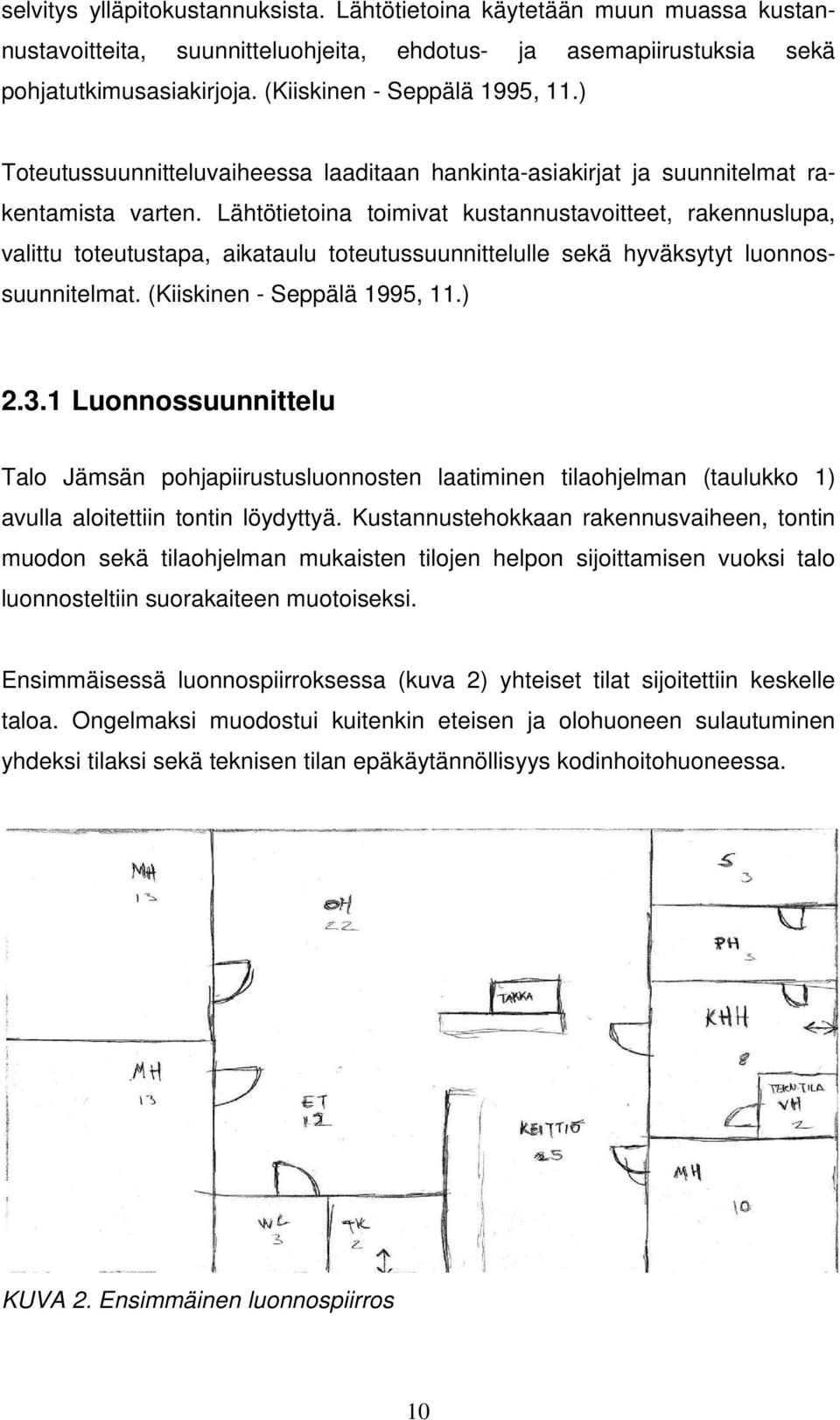 Lähtötietoina toimivat kustannustavoitteet, rakennuslupa, valittu toteutustapa, aikataulu toteutussuunnittelulle sekä hyväksytyt luonnossuunnitelmat. (Kiiskinen - Seppälä 1995, 11.) 2.3.