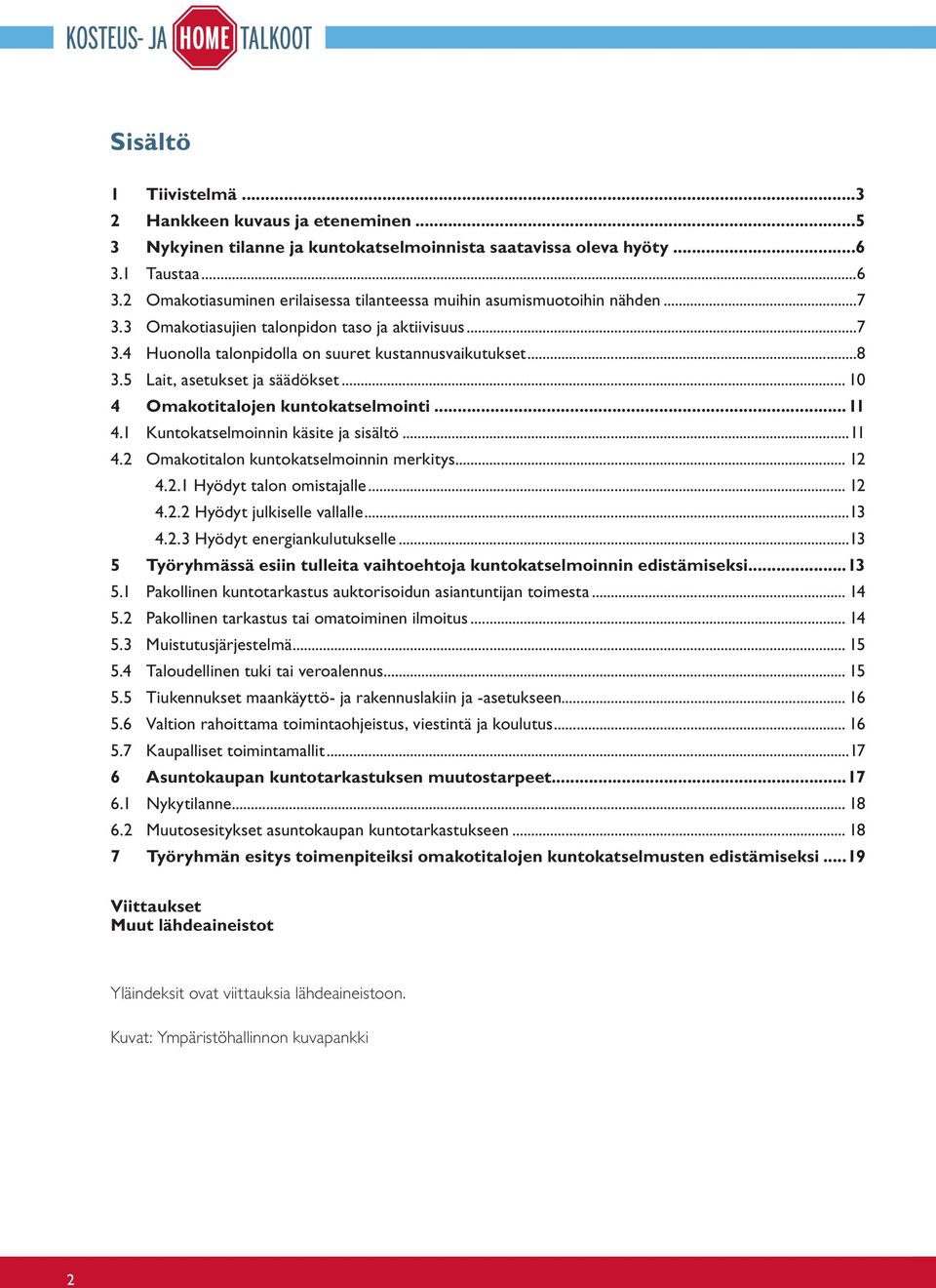 ..8 3.5 Lait, asetukset ja säädökset... 10 4 Omakotitalojen kuntokatselmointi...11 4.1 Kuntokatselmoinnin käsite ja sisältö...11 4.2 Omakotitalon kuntokatselmoinnin merkitys... 12 4.2.1 Hyödyt talon omistajalle.