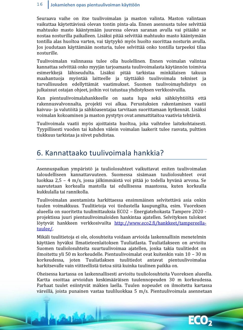 Lisäksi pitää selvittää mahtuuko masto kääntymään tontilla alas huoltoa varten, vai täytyykö myös huolto suorittaa nosturin avulla.