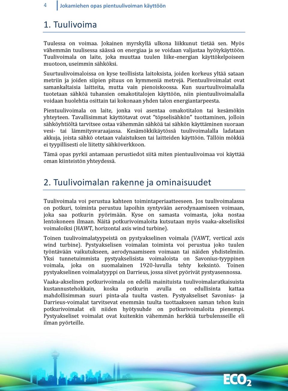 Suurtuulivoimaloissa on kyse teollisista laitoksista, joiden korkeus yltää sataan metriin ja joiden siipien pituus on kymmeniä metrejä.