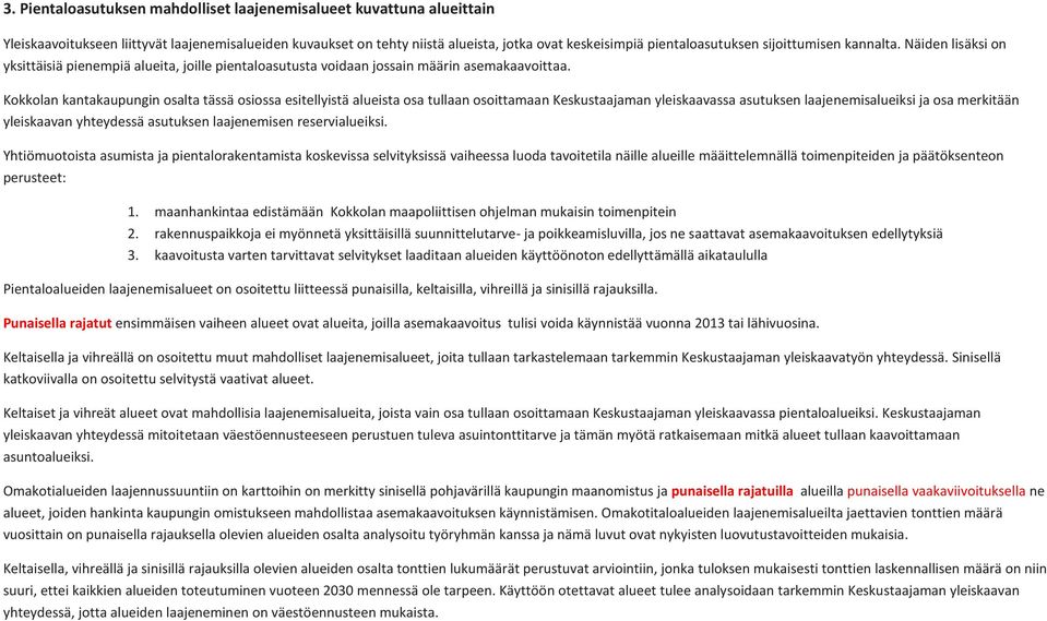 Kokkolan kantakaupungin osalta tässä osiossa esitellyistä alueista osa tullaan osoittamaan Keskustaajaman yleiskaavassa asutuksen laajenemisalueiksi ja osa merkitään yleiskaavan yhteydessä asutuksen