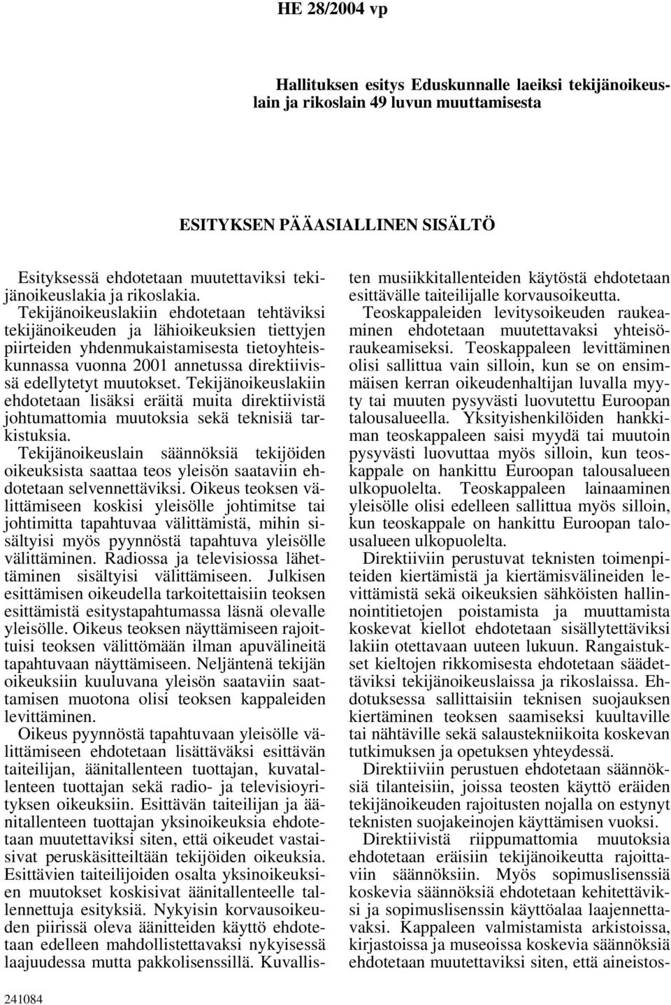 Tekijänoikeuslakiin ehdotetaan tehtäviksi tekijänoikeuden ja lähioikeuksien tiettyjen piirteiden yhdenmukaistamisesta tietoyhteiskunnassa vuonna 2001 annetussa direktiivissä edellytetyt muutokset.