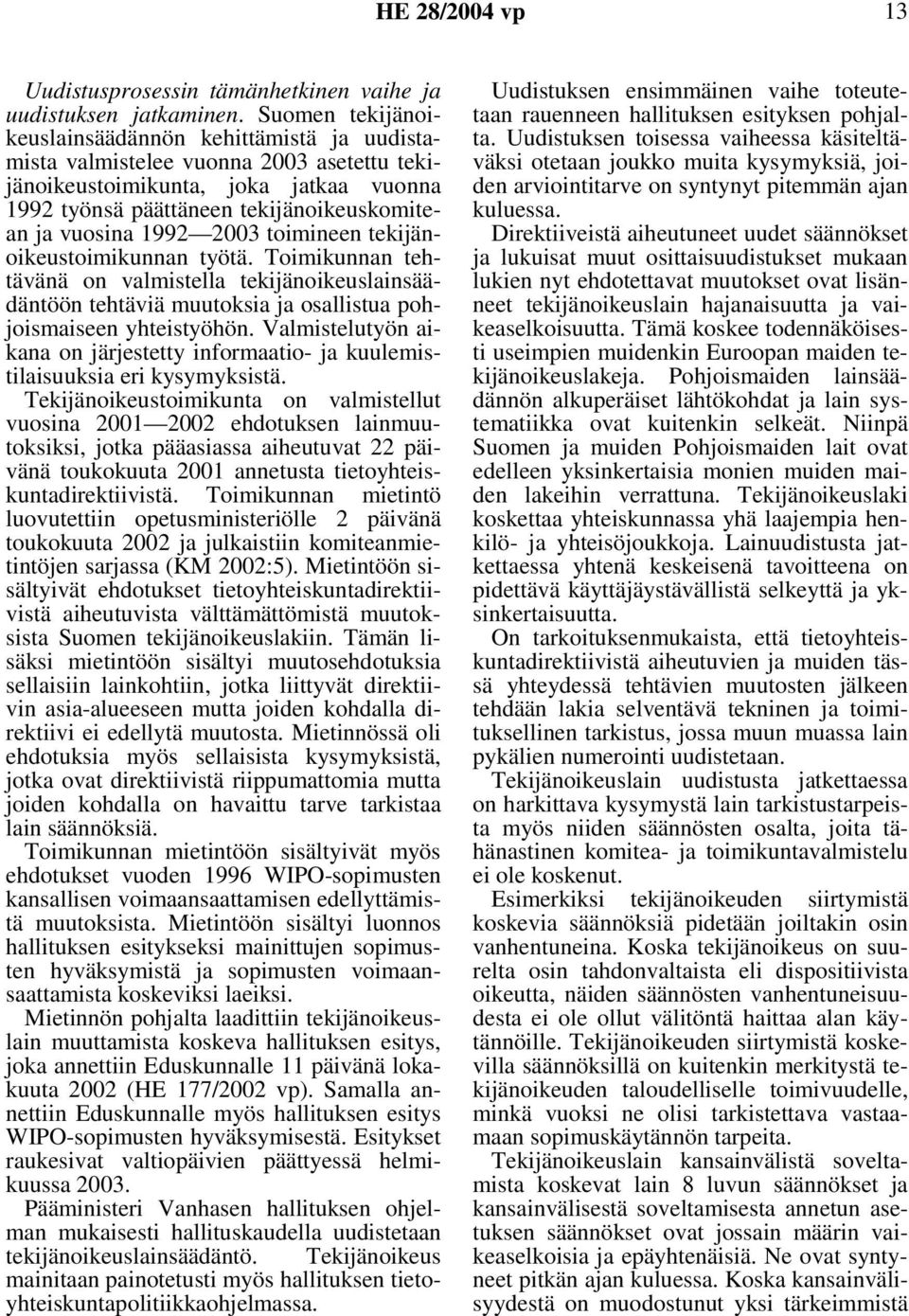 1992 2003 toimineen tekijänoikeustoimikunnan työtä. Toimikunnan tehtävänä on valmistella tekijänoikeuslainsäädäntöön tehtäviä muutoksia ja osallistua pohjoismaiseen yhteistyöhön.