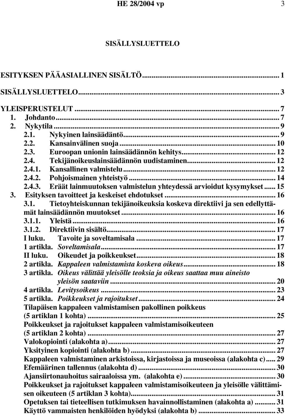 .. 15 3. Esityksen tavoitteet ja keskeiset ehdotukset... 16 3.1. Tietoyhteiskunnan tekijänoikeuksia koskeva direktiivi ja sen edellyttämät lainsäädännön muutokset... 16 3.1.1. Yleistä... 16 3.1.2.