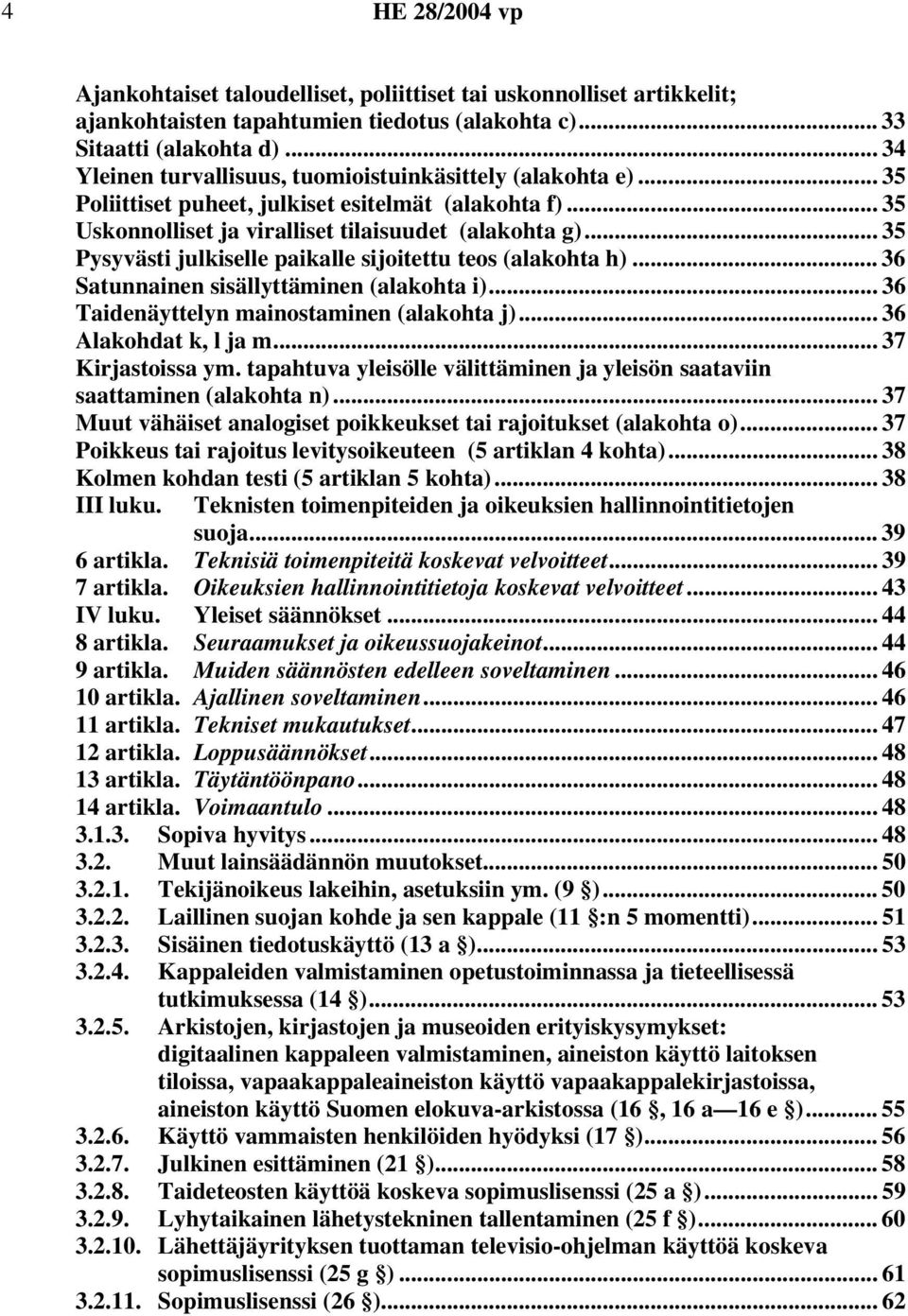 .. 35 Pysyvästi julkiselle paikalle sijoitettu teos (alakohta h)... 36 Satunnainen sisällyttäminen (alakohta i)... 36 Taidenäyttelyn mainostaminen (alakohta j)... 36 Alakohdat k, l ja m.