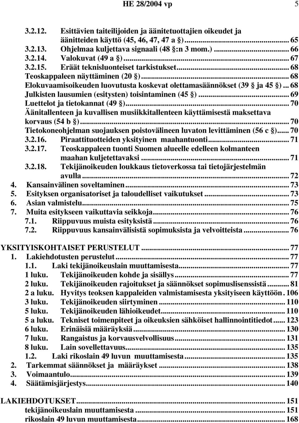 .. 68 Julkisten lausumien (esitysten) toisintaminen (45 )... 69 Luettelot ja tietokannat (49 )... 70 Äänitallenteen ja kuvallisen musiikkitallenteen käyttämisestä maksettava korvaus (54 b ).