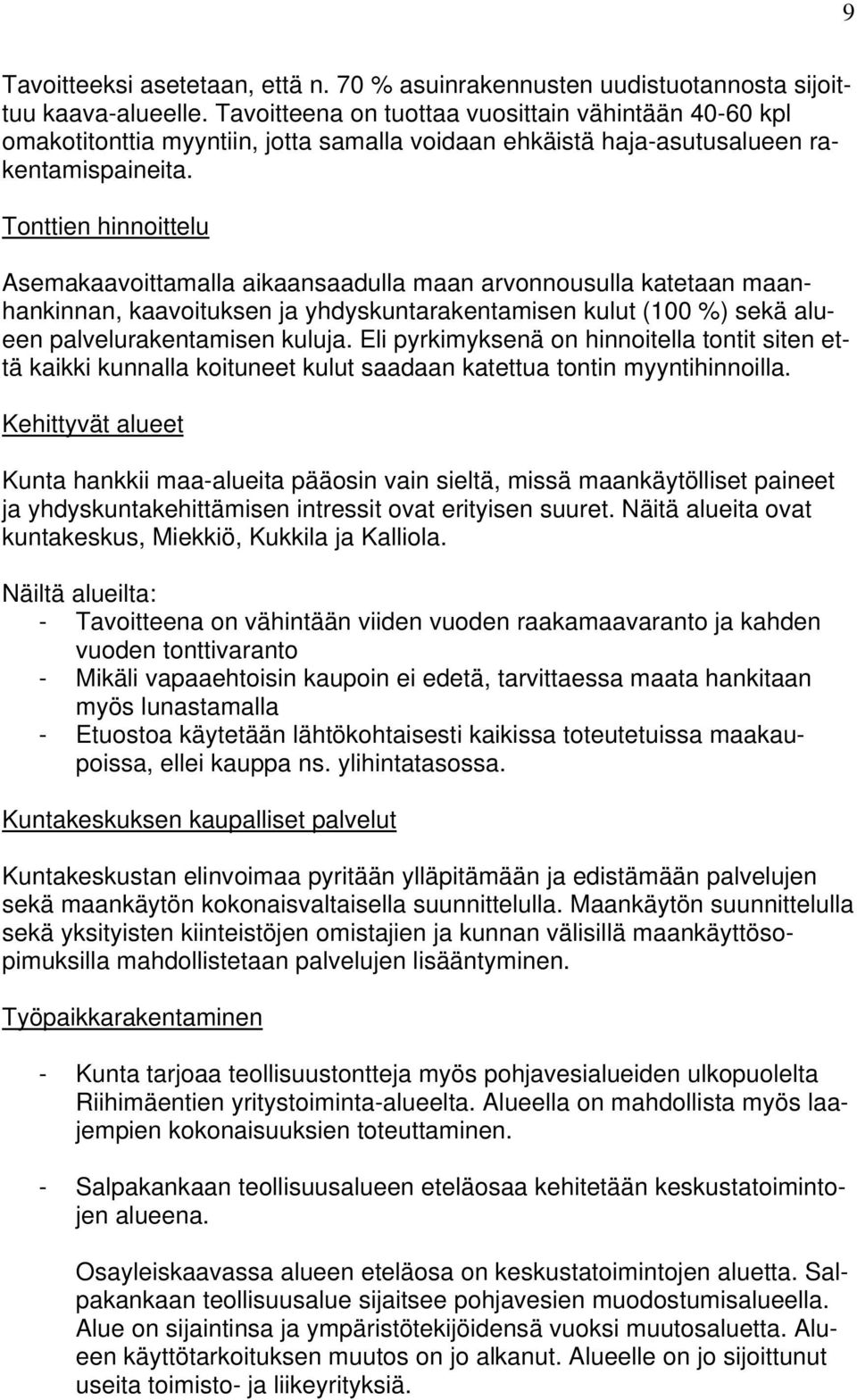 Tonttien hinnoittelu Asemakaavoittamalla aikaansaadulla maan arvonnousulla katetaan maanhankinnan, kaavoituksen ja yhdyskuntarakentamisen kulut (100 %) sekä alueen palvelurakentamisen kuluja.