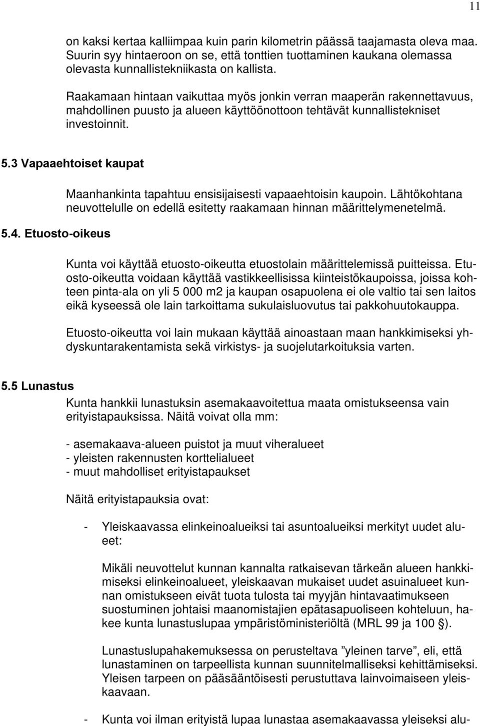 Etuosto-oikeus Maanhankinta tapahtuu ensisijaisesti vapaaehtoisin kaupoin. Lähtökohtana neuvottelulle on edellä esitetty raakamaan hinnan määrittelymenetelmä.