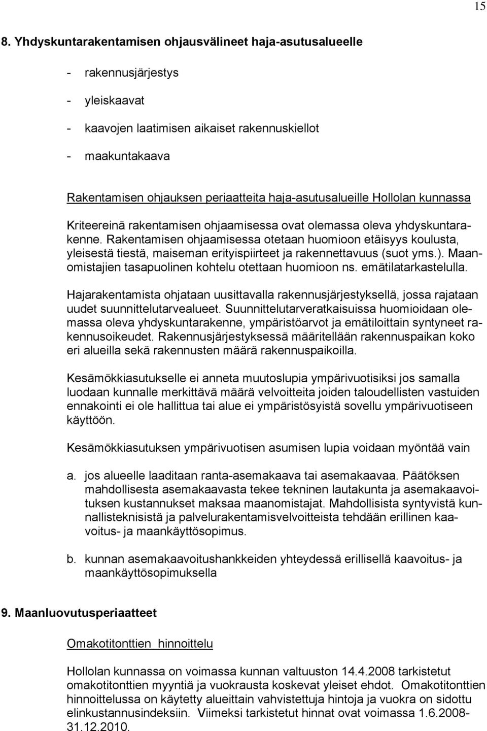 Rakentamisen ohjaamisessa otetaan huomioon etäisyys koulusta, yleisestä tiestä, maiseman erityispiirteet ja rakennettavuus (suot yms.). Maanomistajien tasapuolinen kohtelu otettaan huomioon ns.