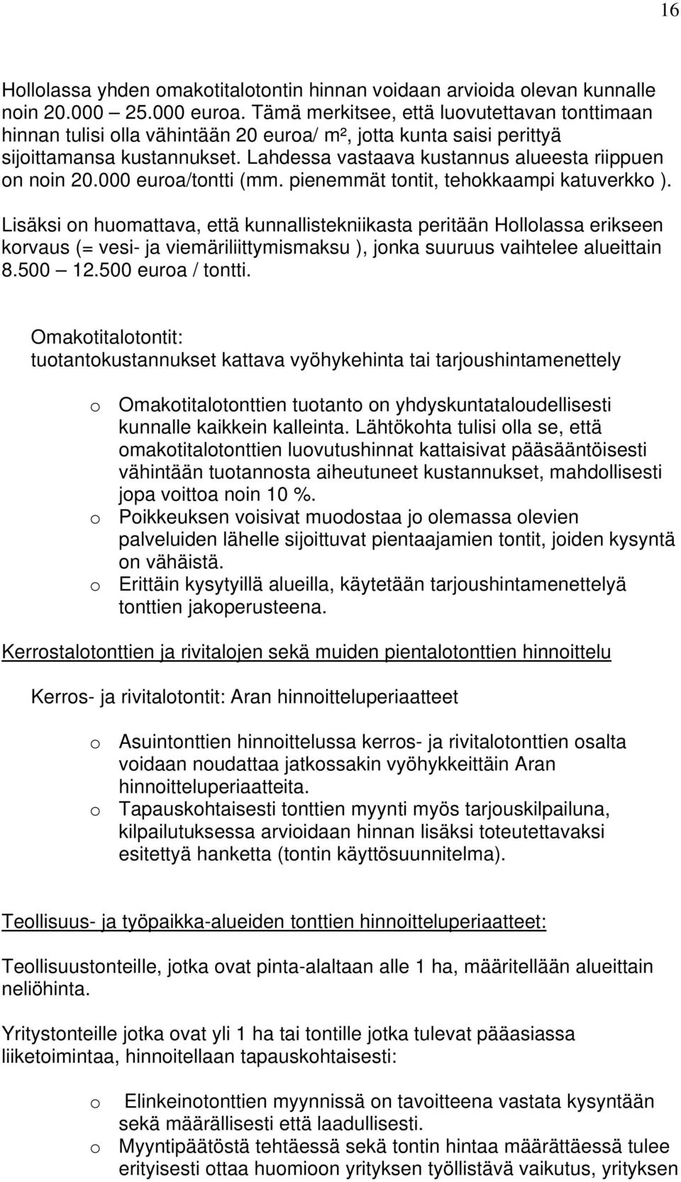 Lahdessa vastaava kustannus alueesta riippuen on noin 20.000 euroa/tontti (mm. pienemmät tontit, tehokkaampi katuverkko ).