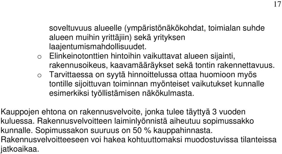 o Tarvittaessa on syytä hinnoittelussa ottaa huomioon myös tontille sijoittuvan toiminnan myönteiset vaikutukset kunnalle esimerkiksi työllistämisen näkökulmasta.