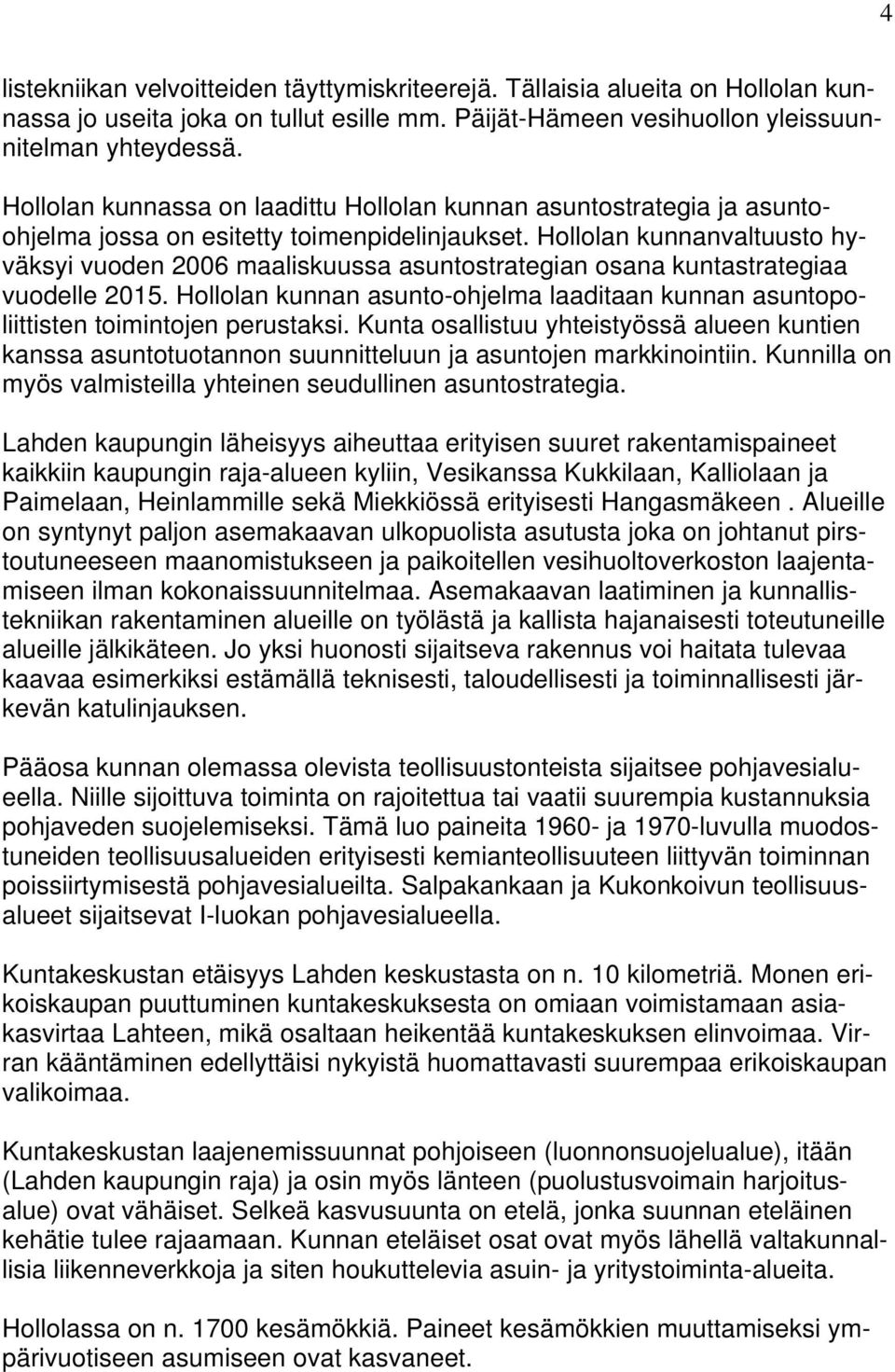 Hollolan kunnanvaltuusto hyväksyi vuoden 2006 maaliskuussa asuntostrategian osana kuntastrategiaa vuodelle 2015.